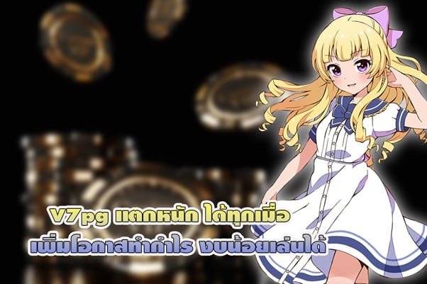 V7pg แตกหนัก ได้ทุกเมื่อ เพิ่มโอกาสทำกำไร งบน้อยเล่นได้