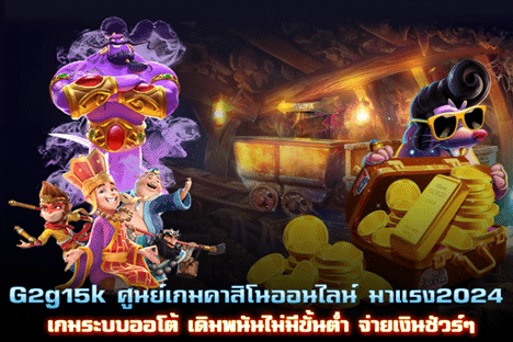 G2g15k ศูนย์เกมสล็อตมาแรง2024 ระบบออโต้ เดิมพันไม่มีขั้นต่ำ จ่ายเงินชัวร์ๆ